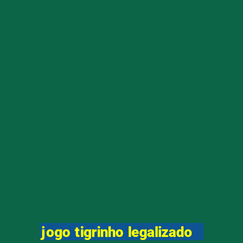 jogo tigrinho legalizado